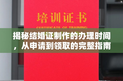 平桂揭秘结婚证制作的办理时间，从申请到领取的完整指南