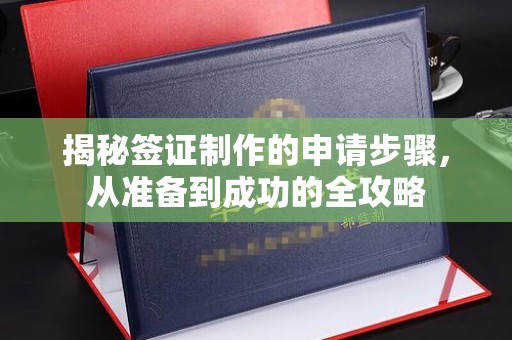 平桂揭秘签证制作的申请步骤，从准备到成功的全攻略