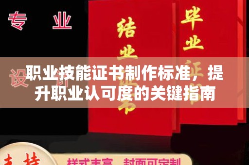 平桂职业技能证书制作标准，提升职业认可度的关键指南