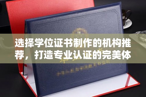 平桂选择学位证书制作的机构推荐，打造专业认证的完美体验