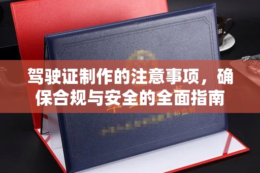 平桂驾驶证制作的注意事项，确保合规与安全的全面指南