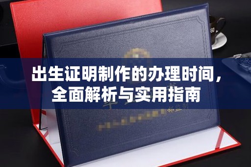 平桂出生证明制作的办理时间，全面解析与实用指南